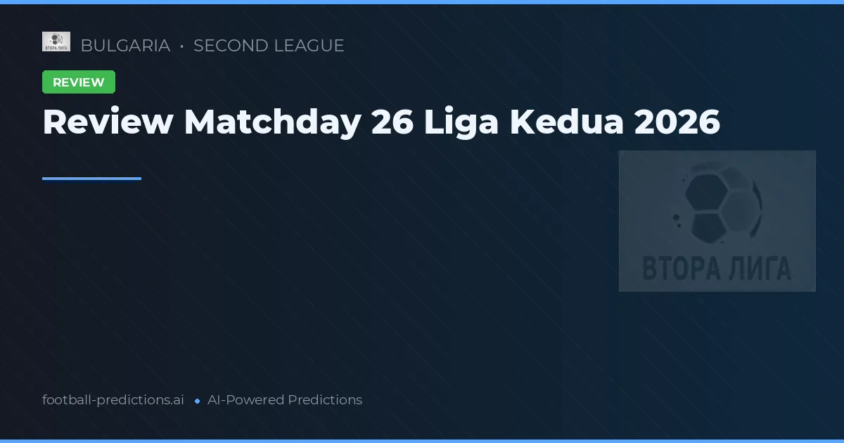 Review Matchday 26 Liga Kedua 2026