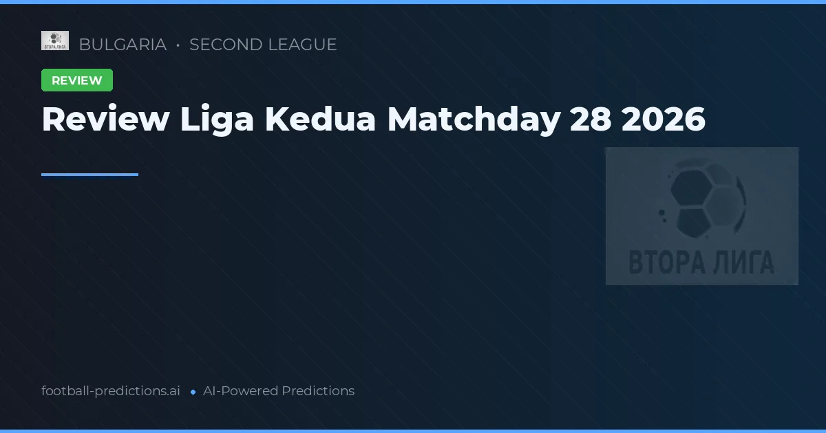 Review Liga Kedua Matchday 28 2026