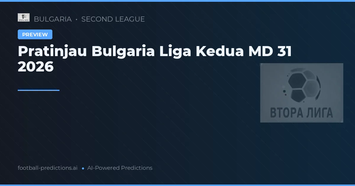 Pratinjau Bulgaria Liga Kedua MD 31 2026