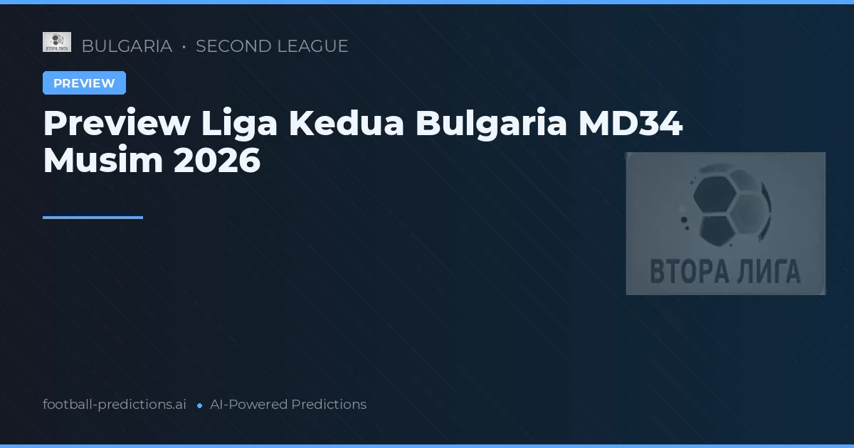 Preview Liga Kedua Bulgaria MD34 Musim 2026