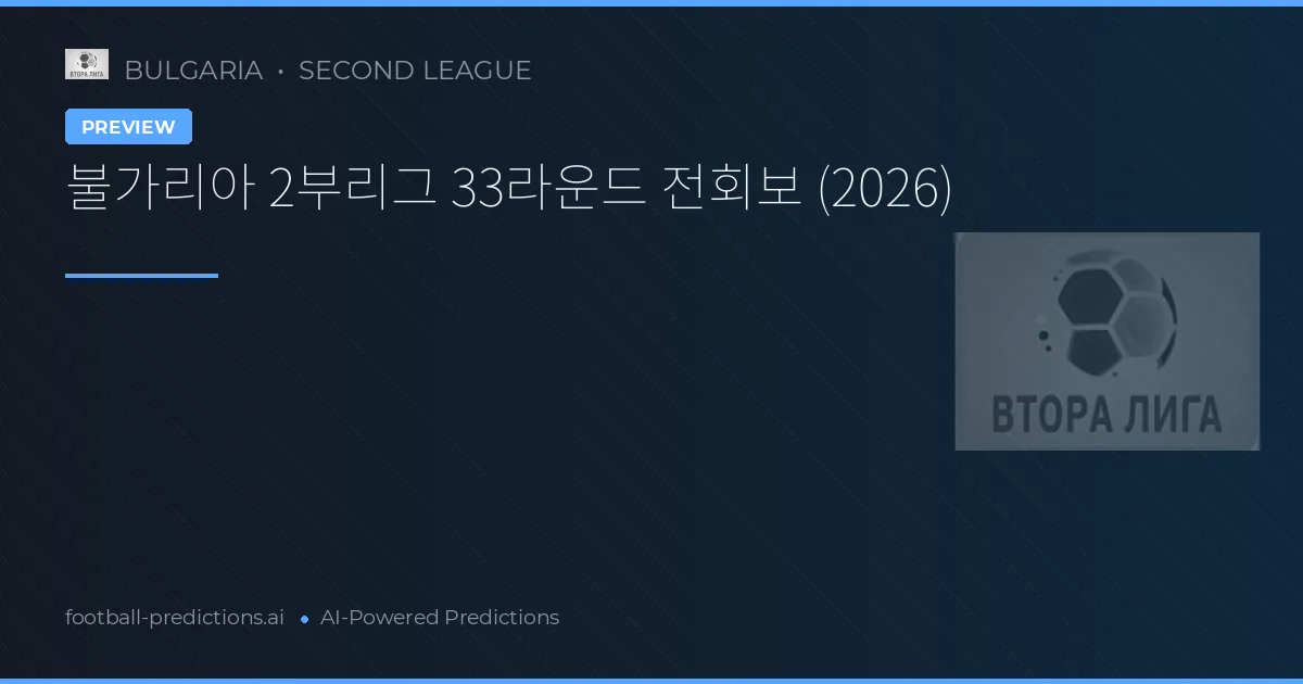 불가리아 2부리그 33라운드 전회보 (2026)