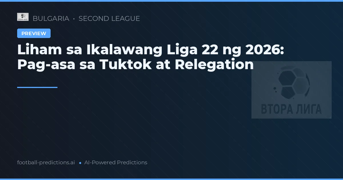 Liham sa Ikalawang Liga 22 ng 2026: Pag-asa sa Tuktok at Relegation