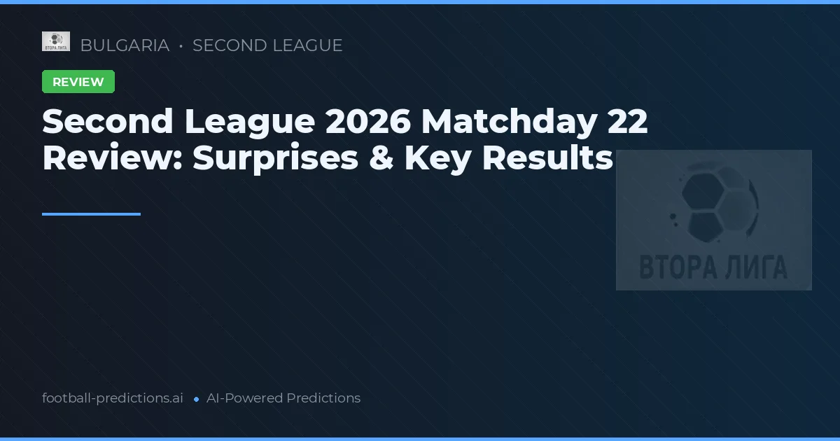 Second League 2026 Matchday 22 Review: Surprises & Key Results