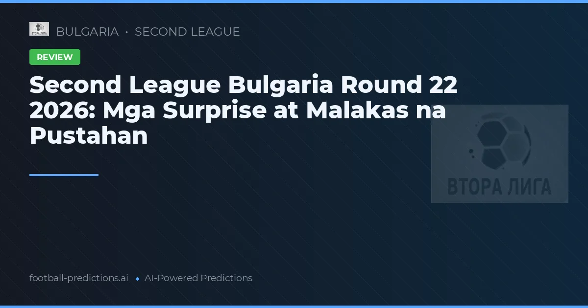 Second League Bulgaria Round 22 2026: Mga Surprise at Malakas na Pustahan