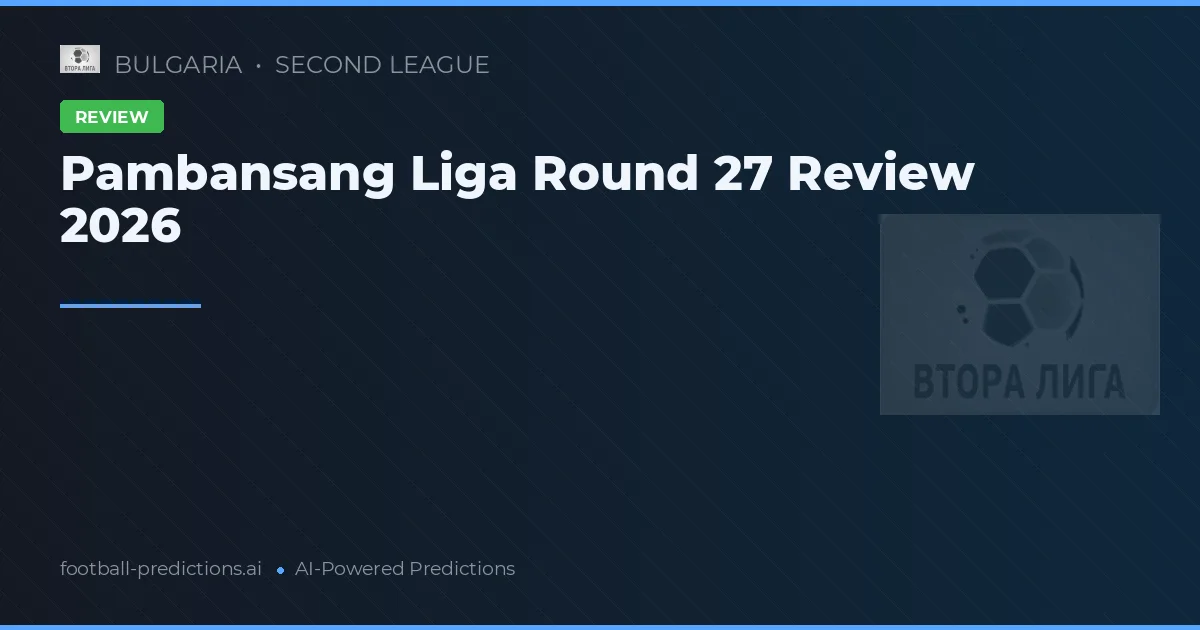 Pambansang Liga Round 27 Review 2026