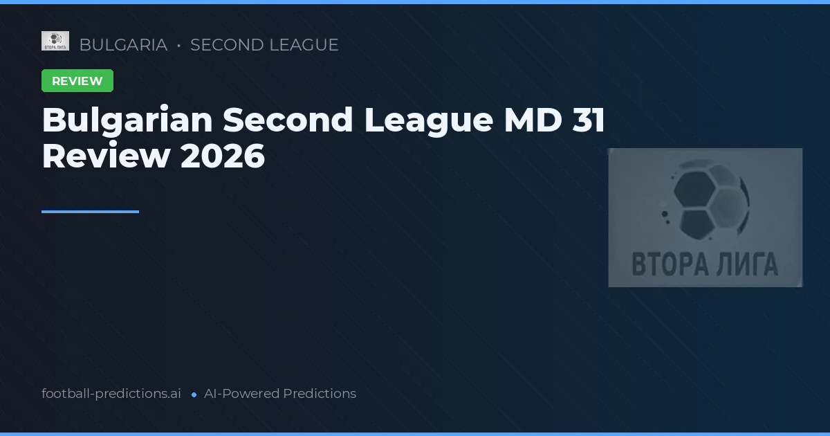 Bulgarian Second League MD 31 Review 2026