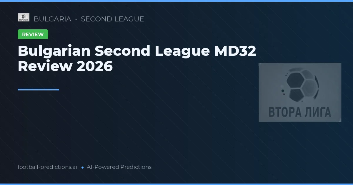 Bulgarian Second League MD32 Review 2026