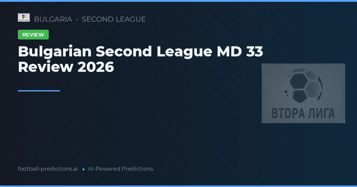 Bulgarian Second League MD 33 Review 2026