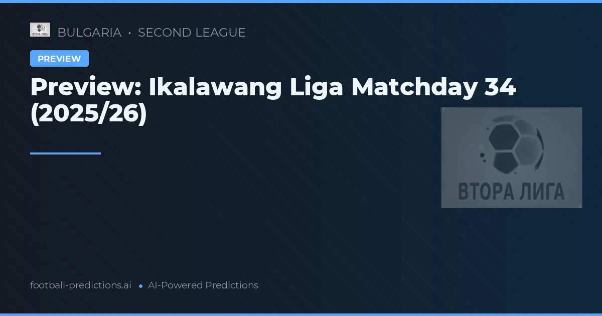 Preview: Ikalawang Liga Matchday 34 (2025/26)