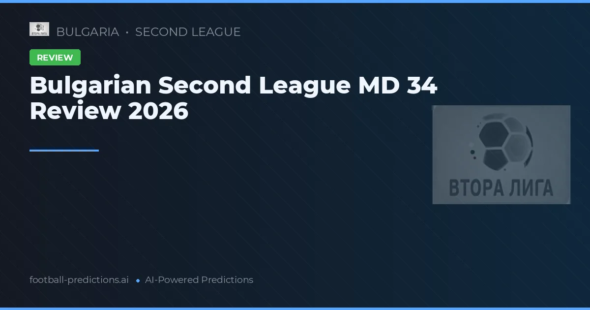 Bulgarian Second League MD 34 Review 2026