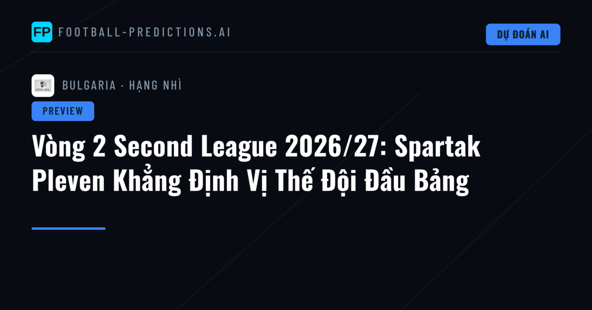 Vòng 2 Second League 2026/27: Spartak Pleven Khẳng Định Vị Thế Đội Đầu Bảng