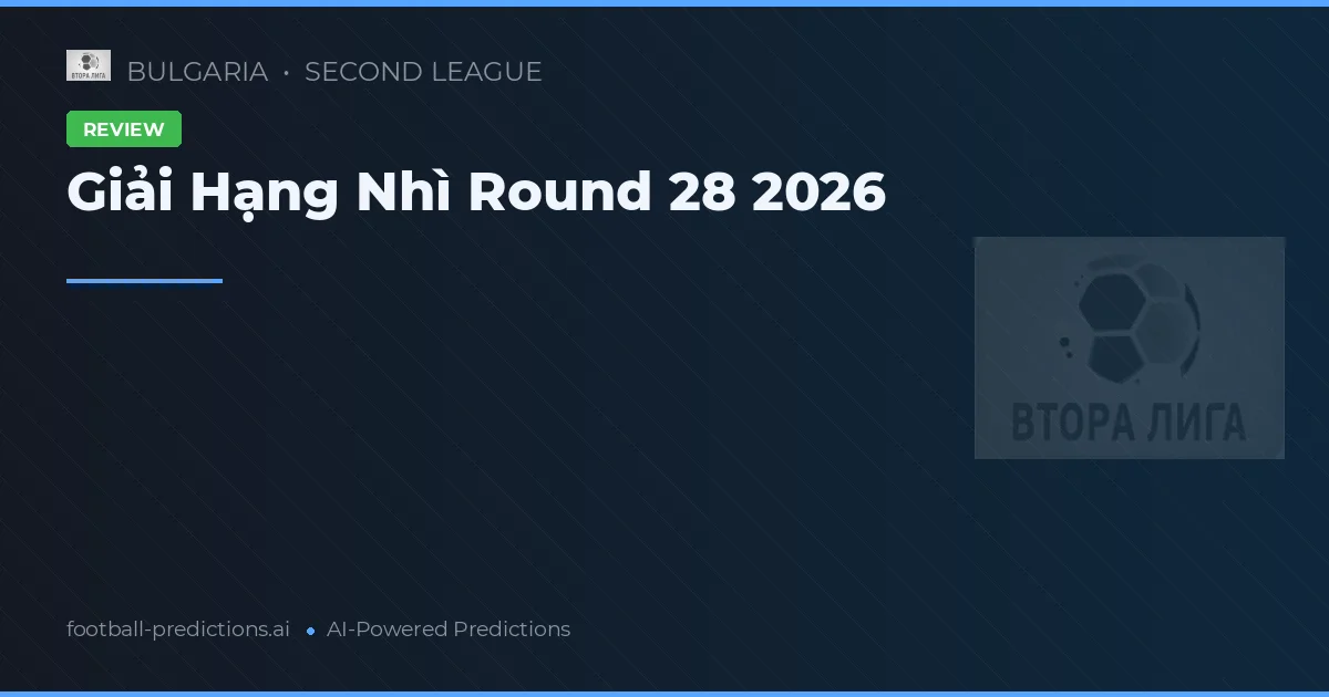Giải Hạng Nhì Round 28 2026