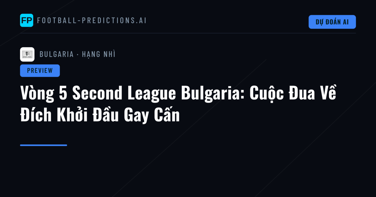 Vòng 5 Second League Bulgaria: Cuộc Đua Về Đích Khởi Đầu Gay Cấn