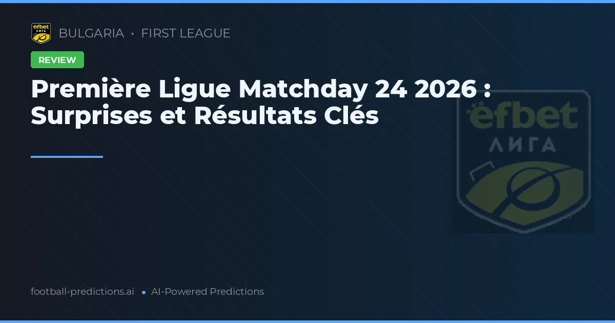 Première Ligue Matchday 24 2026 : Surprises et Résultats Clés