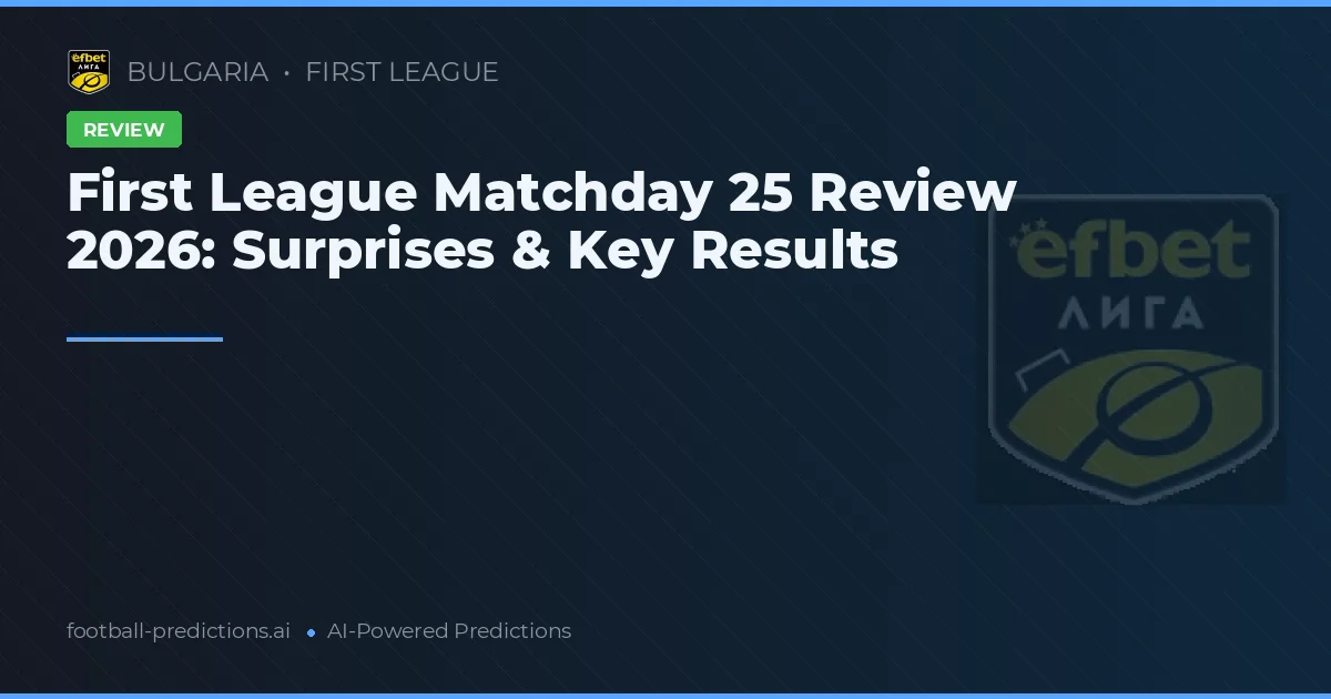 First League Matchday 25 Review 2026: Surprises & Key Results