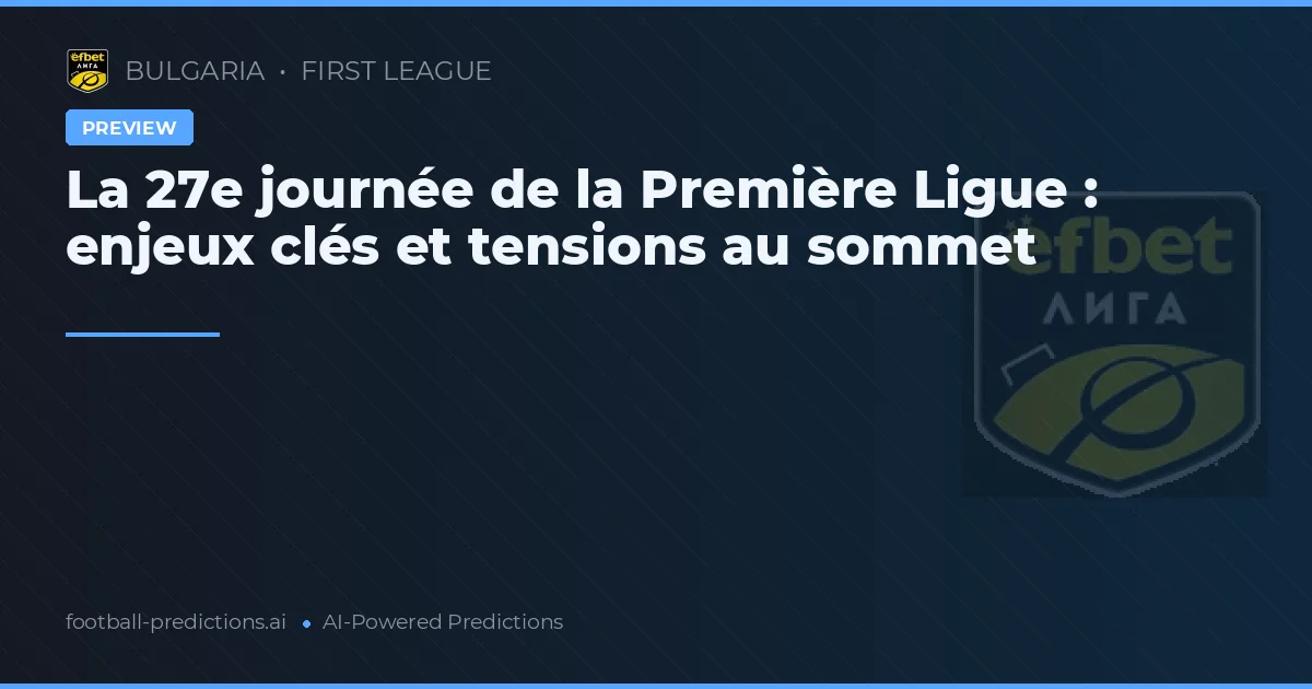 La 27e journée de la Première Ligue : enjeux clés et tensions au sommet