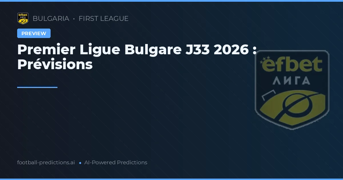 Premier Ligue Bulgare J33 2026 : Prévisions