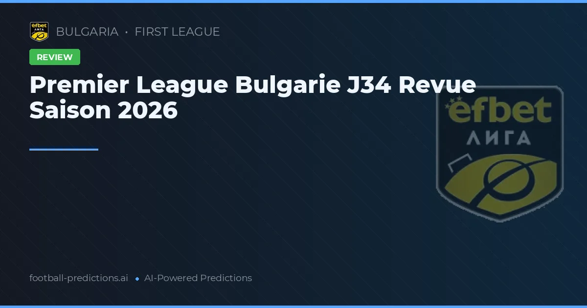 Premier League Bulgarie J34 Revue Saison 2026