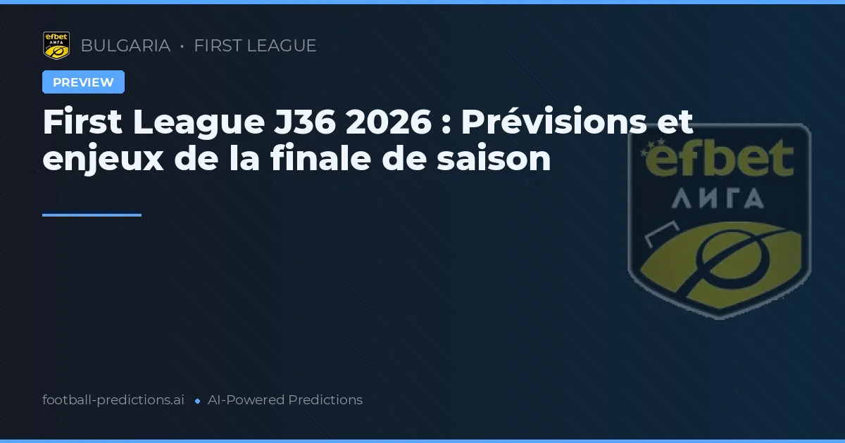 First League J36 2026 : Prévisions et enjeux de la finale de saison