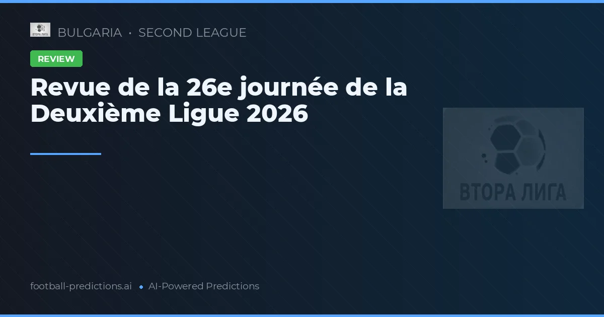 Revue de la 26e journée de la Deuxième Ligue 2026