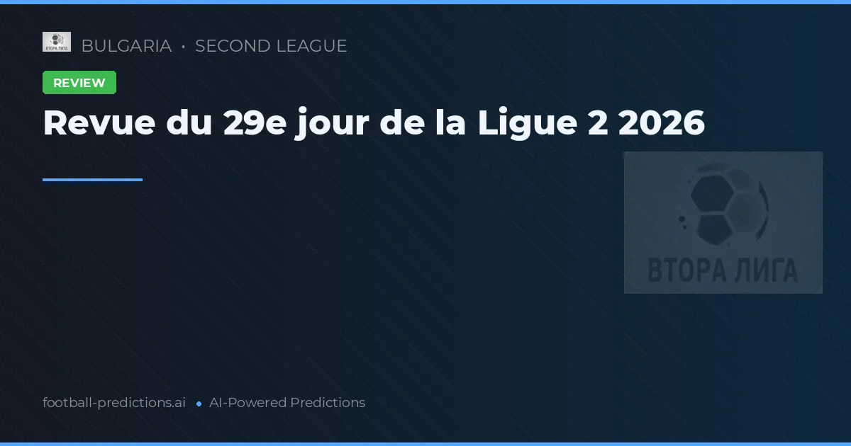 Revue du 29e jour de la Ligue 2 2026