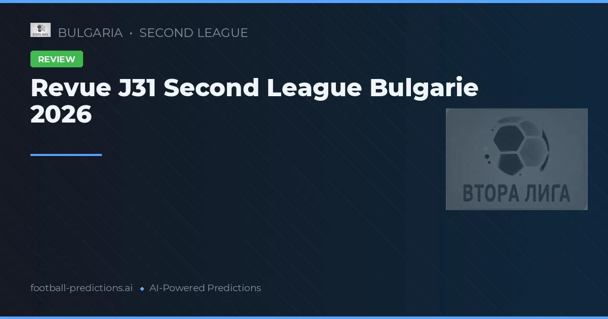Revue J31 Second League Bulgarie 2026