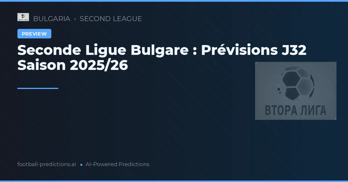 Seconde Ligue Bulgare : Prévisions J32 Saison 2025/26
