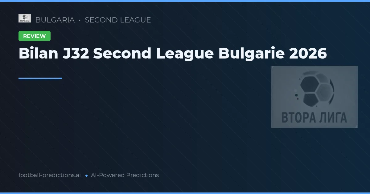 Bilan J32 Second League Bulgarie 2026