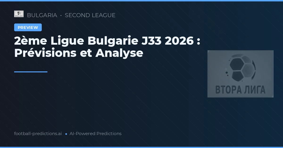 2ème Ligue Bulgarie J33 2026 : Prévisions et Analyse