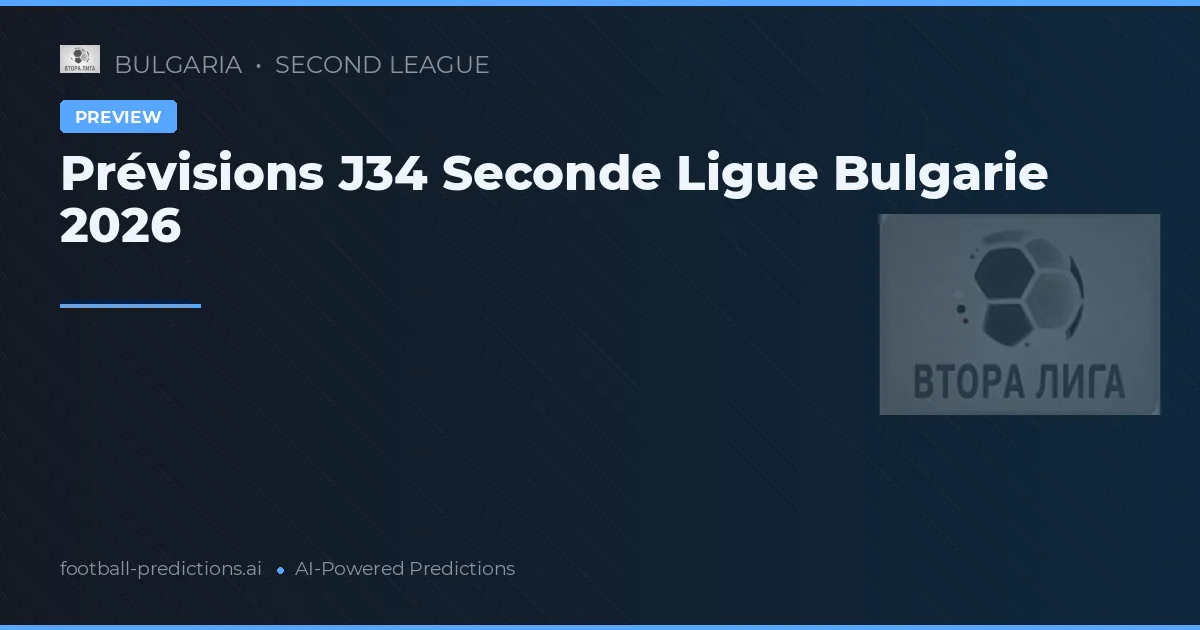 Prévisions J34 Seconde Ligue Bulgarie 2026