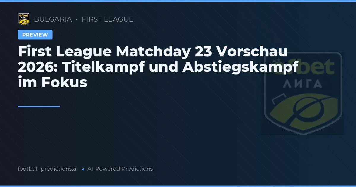 First League Matchday 23 Vorschau 2026: Titelkampf und Abstiegskampf im Fokus
