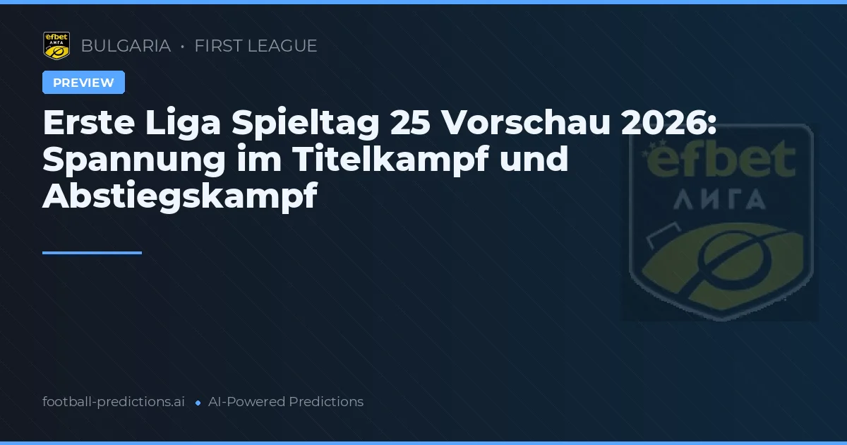 Erste Liga Spieltag 25 Vorschau 2026: Spannung im Titelkampf und Abstiegskampf