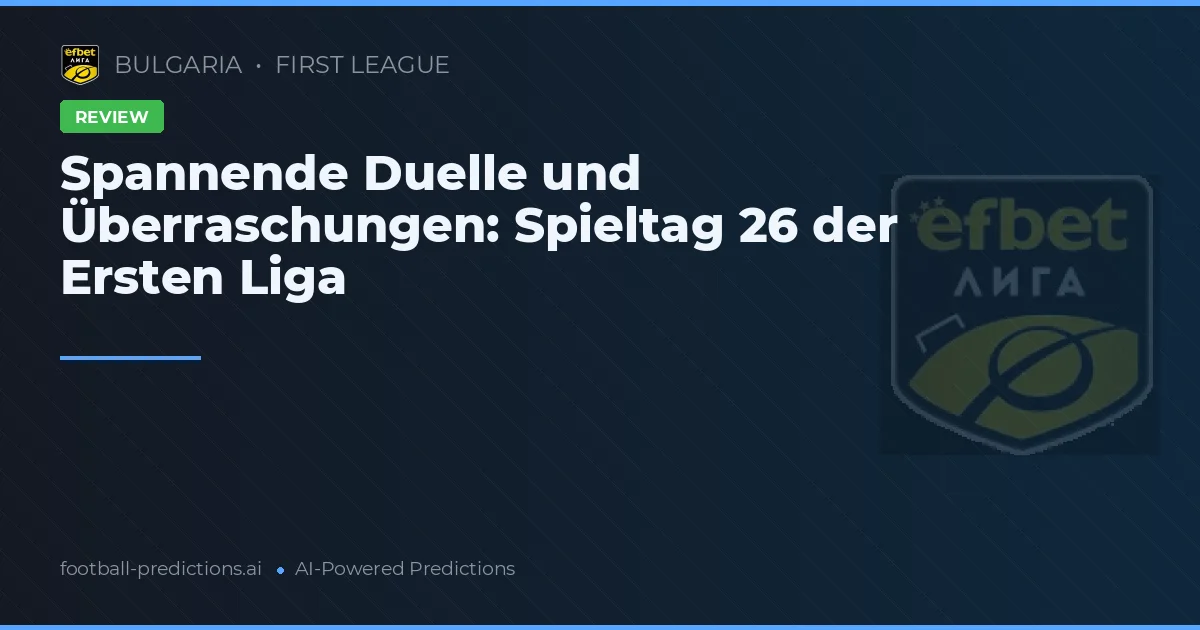 Spannende Duelle und Überraschungen: Spieltag 26 der Ersten Liga