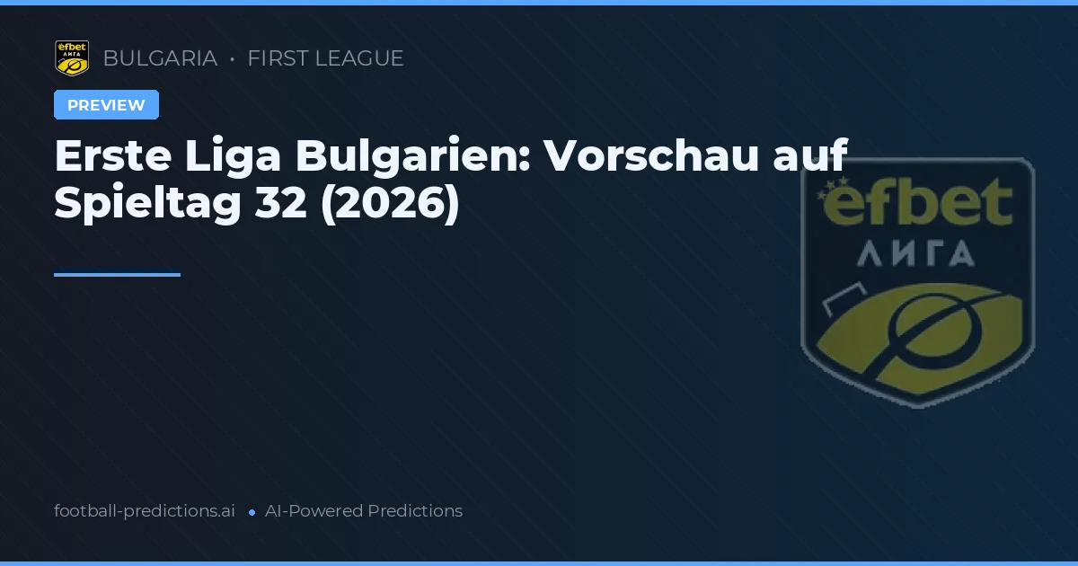 Erste Liga Bulgarien: Vorschau auf Spieltag 32 (2026)