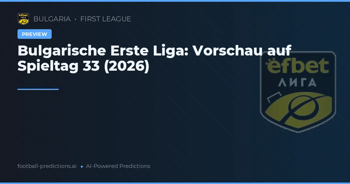 Bulgarische Erste Liga: Vorschau auf Spieltag 33 (2026)