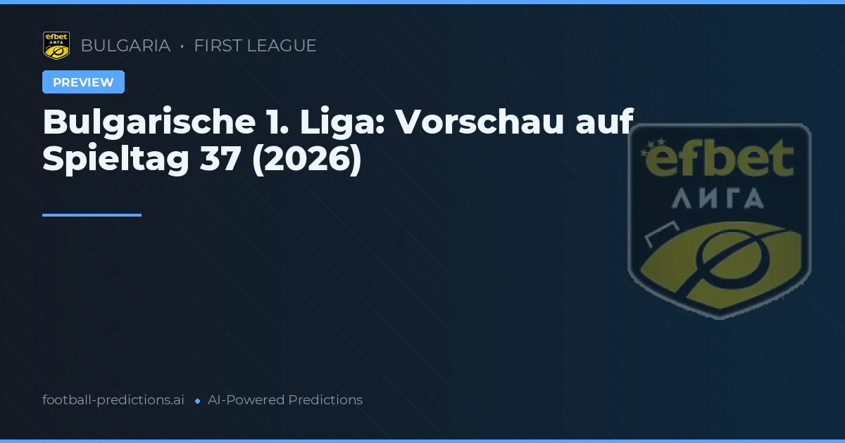 Bulgarische 1. Liga: Vorschau auf Spieltag 37 (2026)