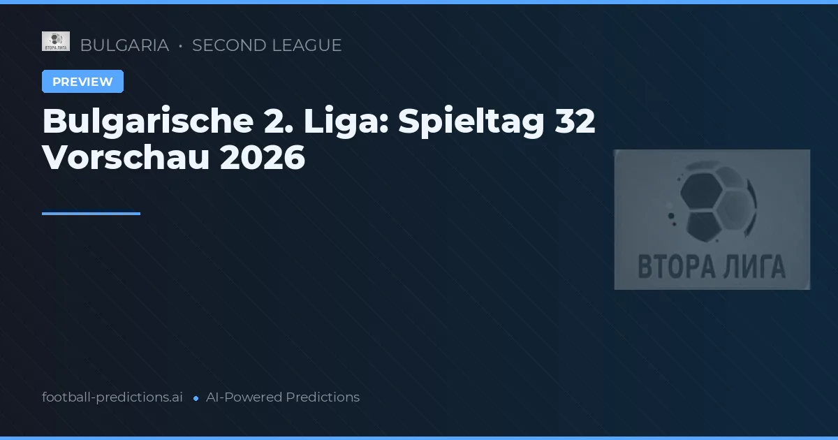 Bulgarische 2. Liga: Spieltag 32 Vorschau 2026