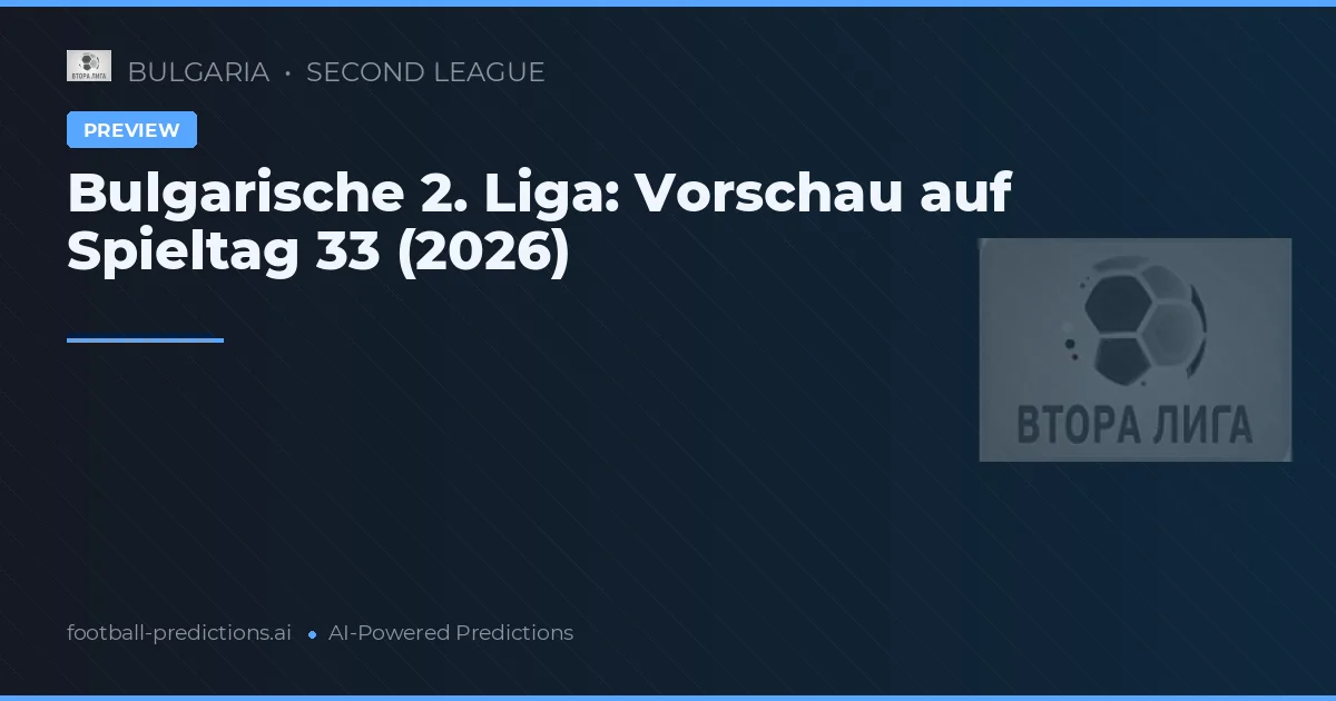 Bulgarische 2. Liga: Vorschau auf Spieltag 33 (2026)