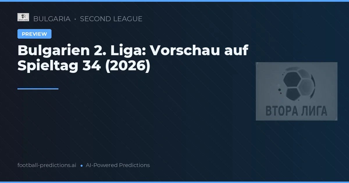 Bulgarien 2. Liga: Vorschau auf Spieltag 34 (2026)