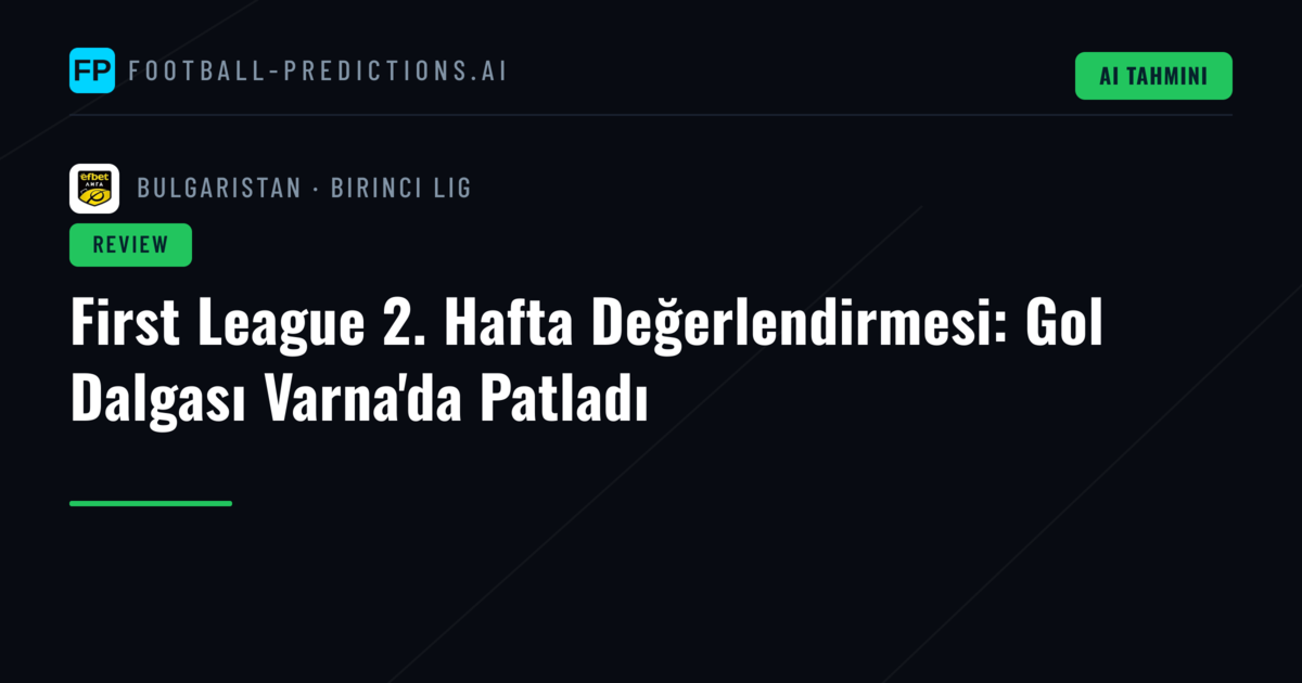 First League 2. Hafta Değerlendirmesi: Gol Dalgası Varna'da Patladı