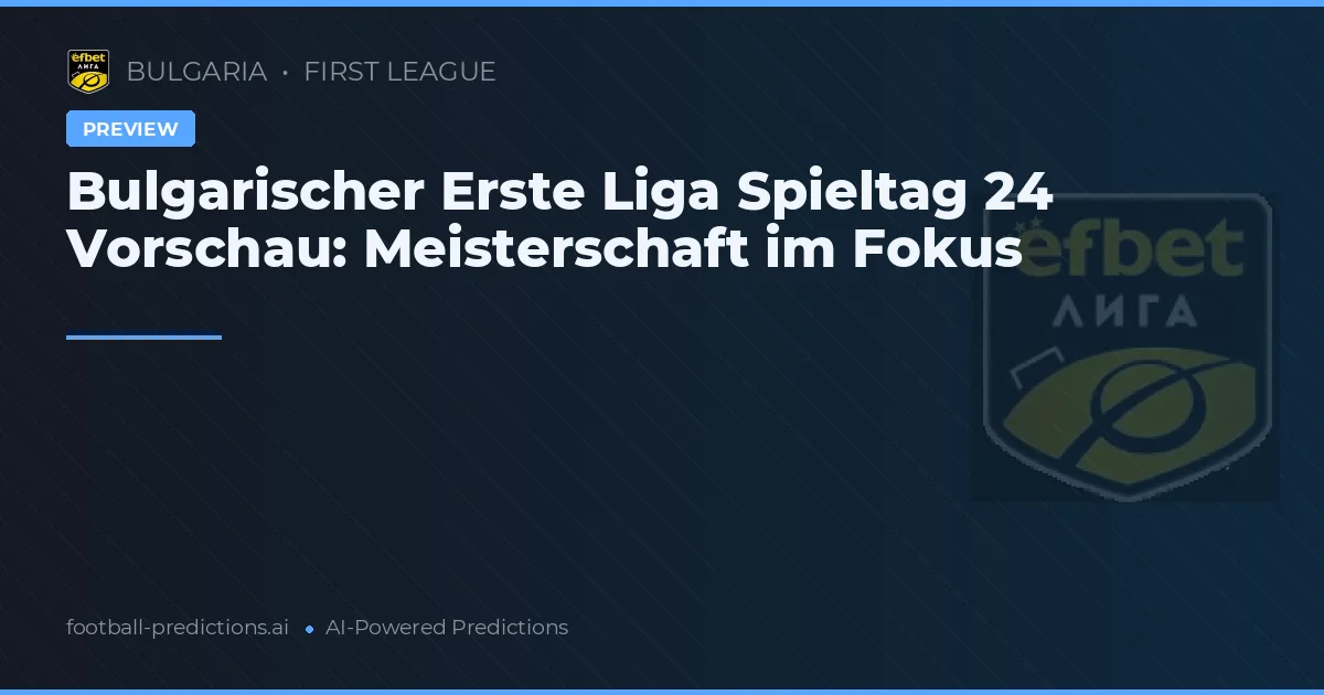 Bulgarischer Erste Liga Spieltag 24 Vorschau: Meisterschaft im Fokus