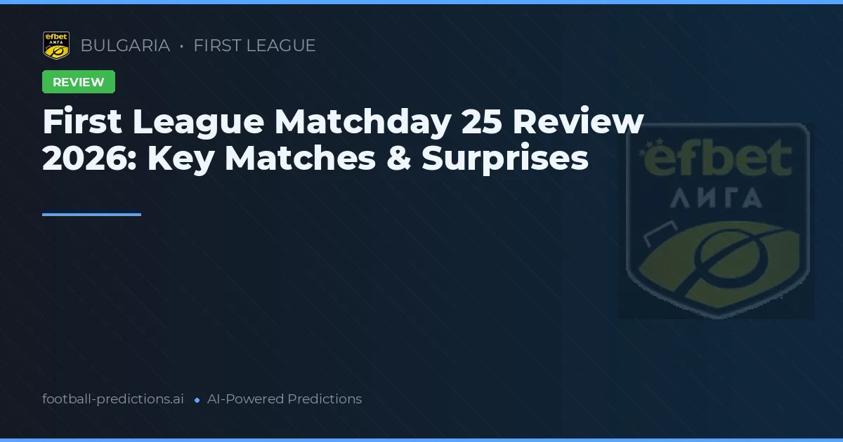 First League Matchday 25 Review 2026: Key Matches & Surprises