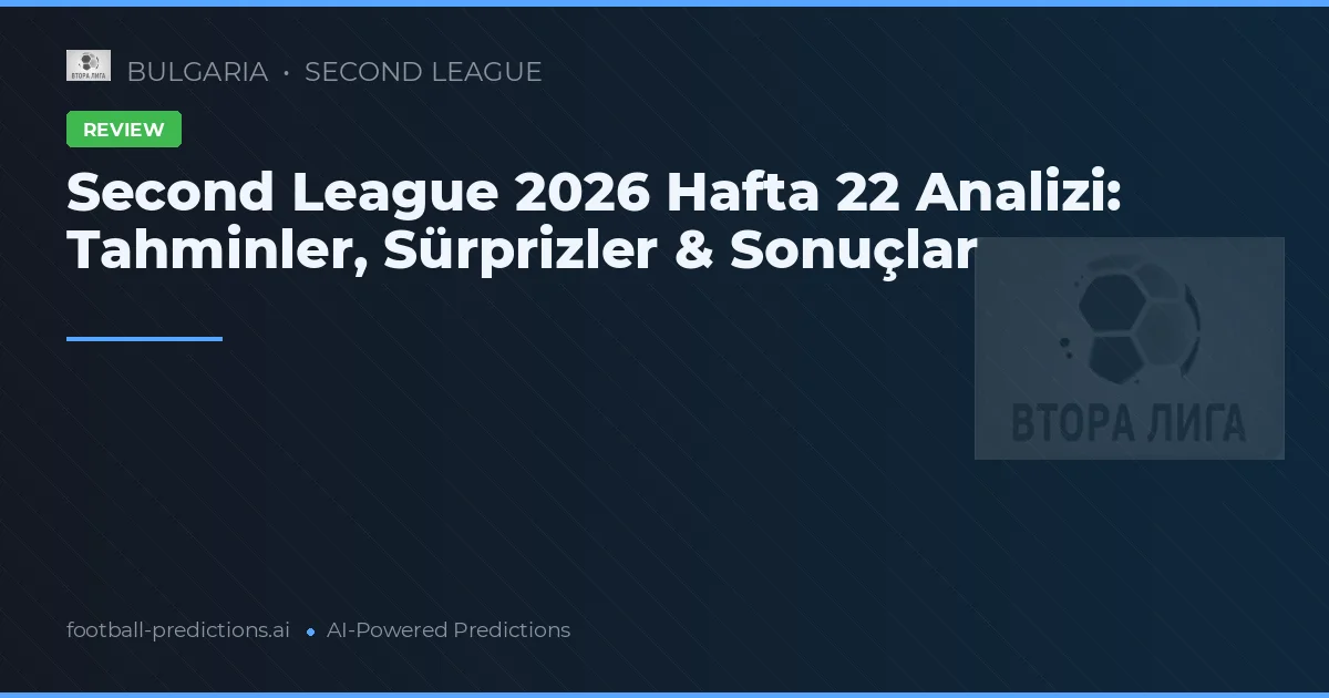 Second League 2026 Hafta 22 Analizi: Tahminler, Sürprizler & Sonuçlar
