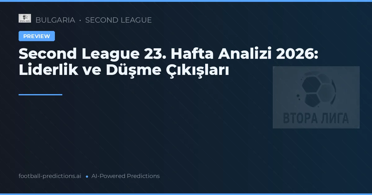 Second League 23. Hafta Analizi 2026: Liderlik ve Düşme Çıkışları
