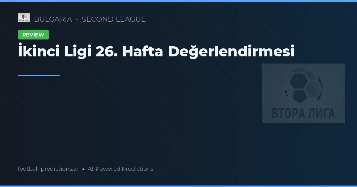 İkinci Ligi 26. Hafta Değerlendirmesi