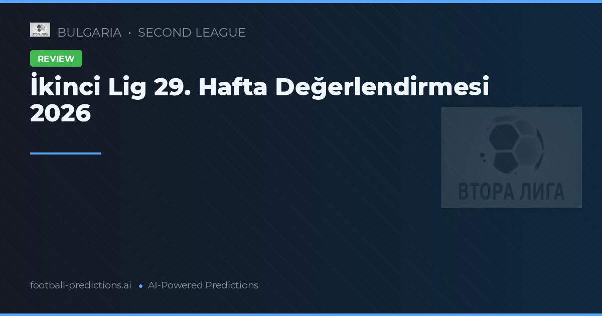 İkinci Lig 29. Hafta Değerlendirmesi 2026