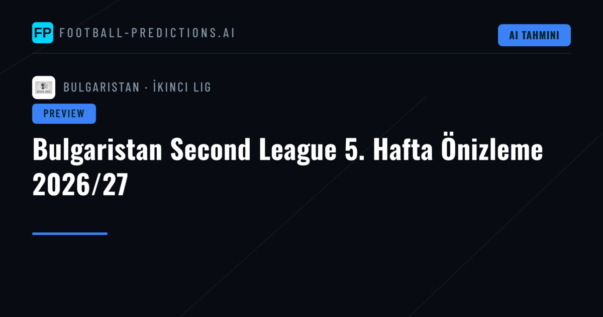 Bulgaristan Second League 5. Hafta Önizleme 2026/27