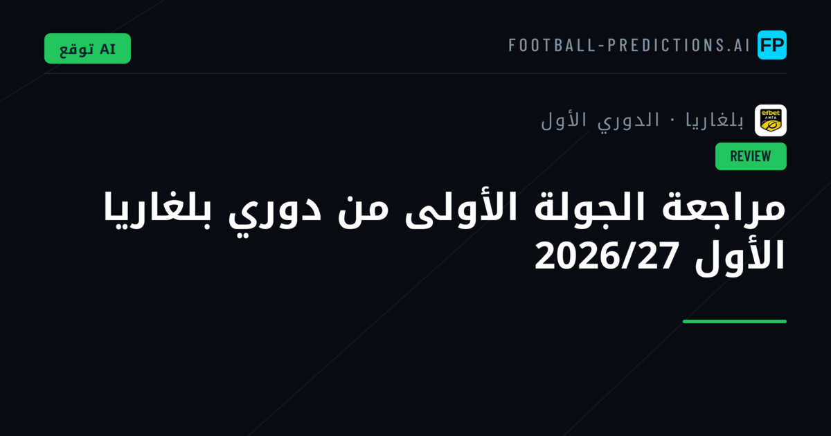مراجعة الجولة الأولى من دوري بلغاريا الأول 2026/27