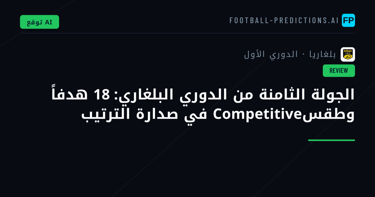 الجولة الثامنة من الدوري البلغاري: 18 هدفاً وطقسCompetitive في صدارة الترتيب