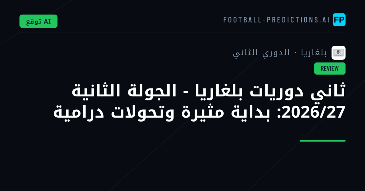 ثاني دوريات بلغاريا - الجولة الثانية 2026/27: بداية مثيرة وتحولات درامية